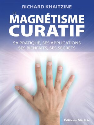 cover image of Le magnétisme curatif--Sa pratique, ses applications et ses bienfaits